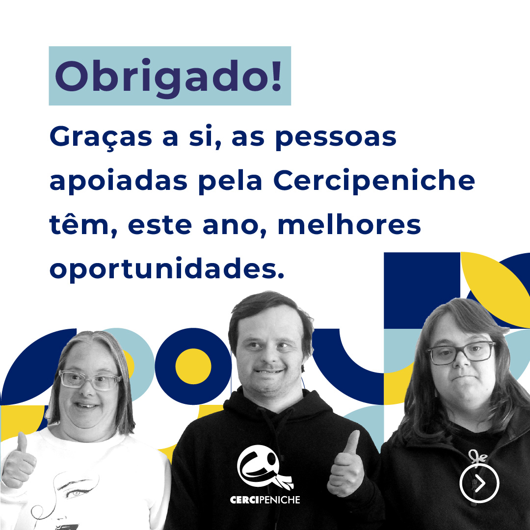 Três pessoas apoiadas pela Cercipeniche aparecem lado a lado, a sorrir e a fazer gesto de polegar para cima. Sobre a imagem lê-se: “Obrigado! Graças a si, as pessoas apoiadas pela Cercipeniche têm, este ano, melhores oportunidades.” O fundo inclui elementos gráficos em azul e amarelo.