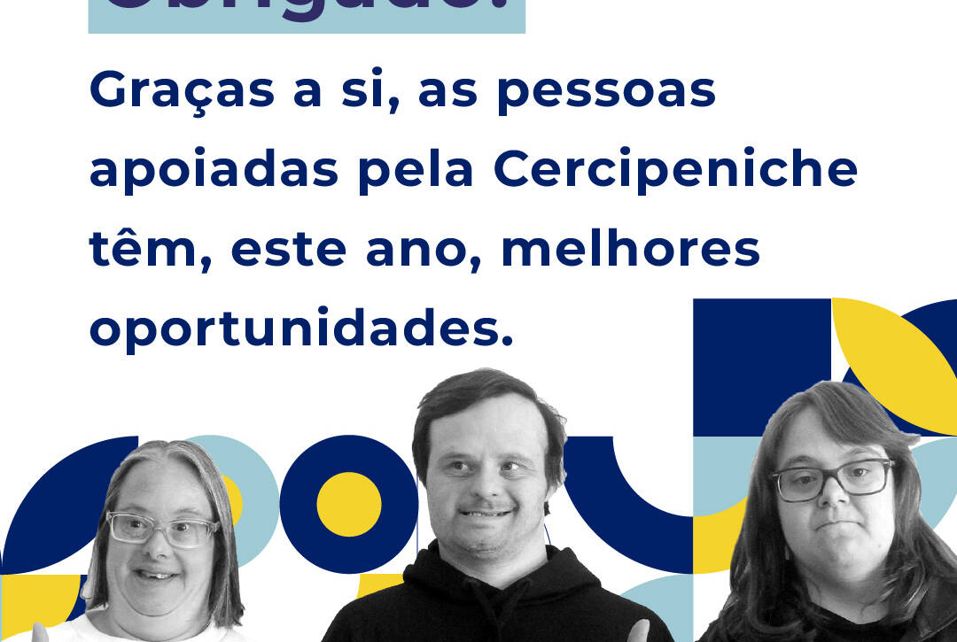 Três pessoas apoiadas pela Cercipeniche aparecem lado a lado, a sorrir e a fazer gesto de polegar para cima. Sobre a imagem lê-se: “Obrigado! Graças a si, as pessoas apoiadas pela Cercipeniche têm, este ano, melhores oportunidades.” O fundo inclui elementos gráficos em azul e amarelo.