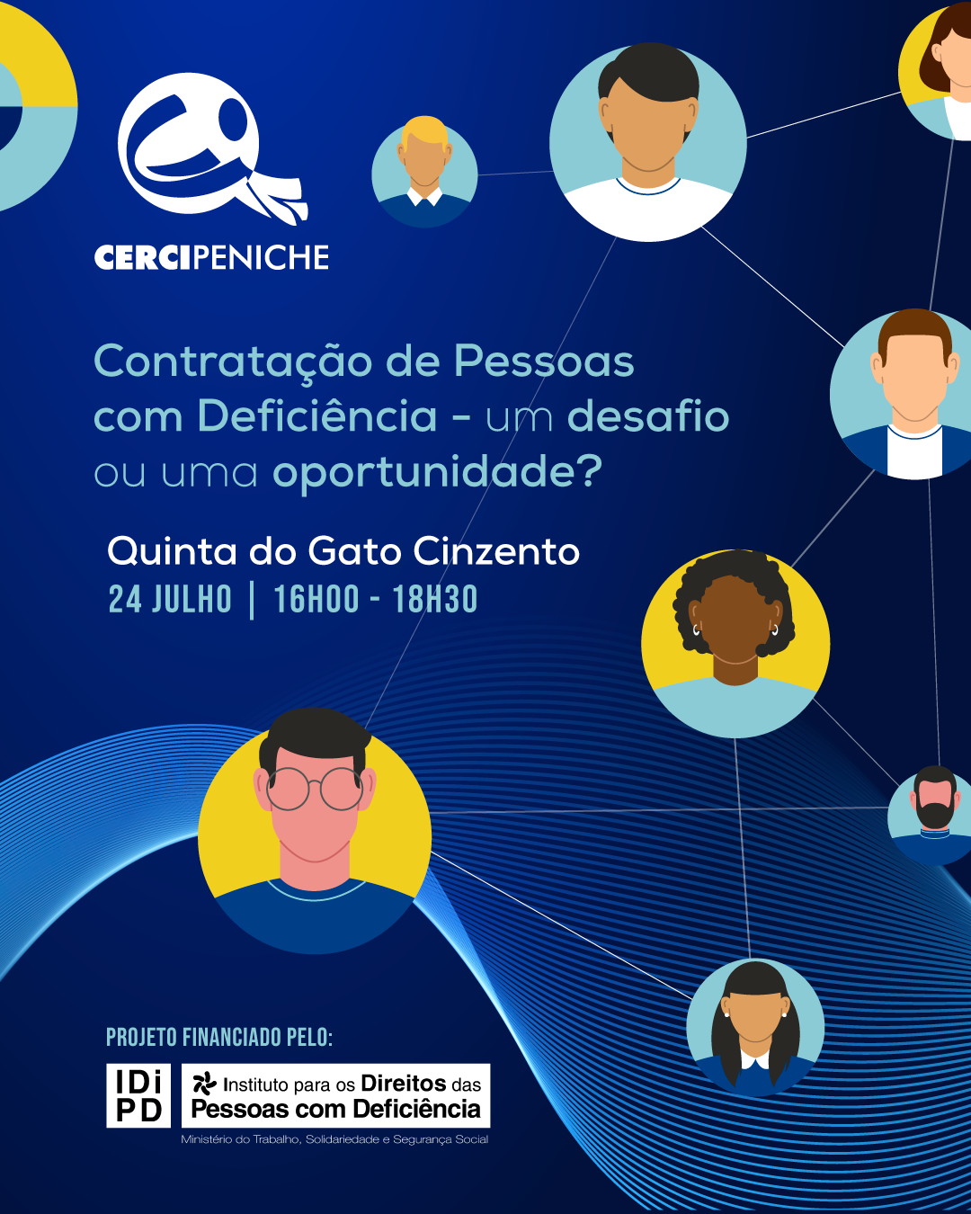 Cartaz da Cercipeniche com fundo azul e ilustrações de várias pessoas ligadas por linhas, simbolizando inclusão e ligação entre pessoas. O cartaz divulga uma ação de sensibilização intitulada "Contratação de Pessoas com Deficiência – um desafio ou uma oportunidade?", a realizar-se na Quinta do Gato Cinzento, no dia 24 de julho, das 16h00 às 18h30. Na parte inferior encontra-se a referência ao financiamento do projeto pelo Instituto para os Direitos das Pessoas com Deficiência (IDiPD).